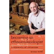 Becoming an Ethnomusicologist A Miscellany of Influences by Nettl, Bruno, 9780810886971