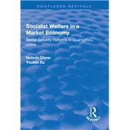 Socialist Welfare in a Market Economy: Social Security Reforms in Guangzhou, China: Social Security Reforms in Guangzhou, China by Zhou,Yongxin, 9781138716971