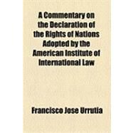 A Commentary on the Declaration of the Rights of Nations Adopted by the American Institute of International Law by Urrutia, Francisco Jos, 9781154486971