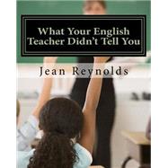 What Your English Teacher Didn't Tell You by Reynolds, Jean, Ph.d., 9781482796971