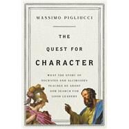 The Quest for Character What the Story of Socrates and Alcibiades Teaches Us about Our Search for Good Leaders by Pigliucci, Massimo, 9781541646971