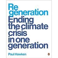 Regeneration: Ending the Climate Crisis in One Generation by Hawken, Paul, 9780143136972