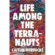 Life Among the Terranauts by Horrocks, Caitlin, 9780316316972