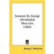 Sermons By George Jehoshaphat Mountain 1865 by Mountain, George J., 9780548696972