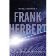The Collected Stories of Frank Herbert by Herbert, Frank; Trakhtenberg, Russell, 9780765336972