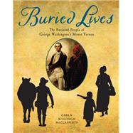 Buried Lives The Enslaved People of George Washington's Mount Vernon by McClafferty, Carla Killough, 9780823436972