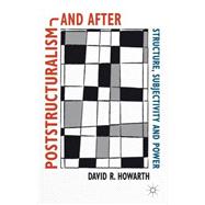 Poststructuralism and After Structure, Subjectivity and Power by Howarth, David R. R., 9781137266972