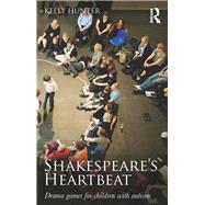 Shakespeares Heartbeat: Drama games for children with autism by Hunter; Kelly, 9781138016972