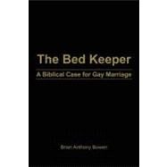 The Bed Keeper: A Biblical Case for Gay Marriage by Bowen, Brian Anthony, 9781468546972