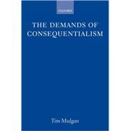 The Demands of Consequentialism by Mulgan, Tim, 9780199286973