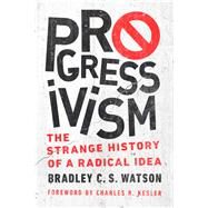 Progressivism by Watson, Bradley C. S.; Kesler, Charles R., 9780268106973