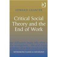 Critical Social Theory and the End of Work by Granter,Edward, 9780754676973