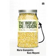 The Biofuel Delusion: The Fallacy of Large Scale Agro-Biofuels Production by Giampietro,Mario, 9781138866973