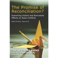The Promise of Reconciliation?: Examining Violent and Nonviolent Effects on Asian Conflicts by Satha-Anand,Chaiwat, 9781412856973