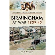 Birmingham at War 193945 by Phillips, Julie, 9781473866973
