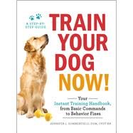Train Your Dog Now! by Summerfield, Jennifer L., DVM, 9781507206973