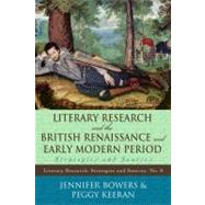 Literary Research and the British Renaissance and Early Modern Period Strategies and Sources by Bowers, Jennifer; Keeran, Peggy, 9780810856974