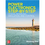 Power Electronics Step-by-Step: Design, Modeling, Simulation, and Control by Xiao, Weidong, 9781260456974