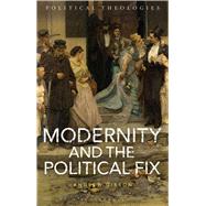 Modernity and the Political Fix by Gibson, Andrew; Bradley, Arthur; Dillon, Michael; Blanton, Ward; Sherwood, Yvonne, 9781350096974