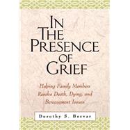 In the Presence of Grief Helping Family Members Resolve Death, Dying, and Bereavement Issues by Becvar, Dorothy S., 9781572306974