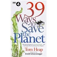 39 Ways to Save the Planet Real World Solutions to Climate Change - and the People Who Are Making Them Happen by Heap, Tom; Schwarzenegger, Arnold, 9781785946974