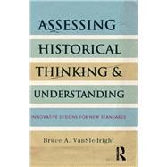 Assessing Historical Thinking and Understanding: Innovative Designs for New Standards by VanSledright; Bruce, 9780415836975