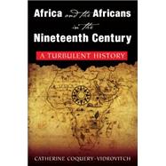 Africa and the Africans in the Nineteenth Century: A Turbulent History: A Turbulent History by Coquery-Vidrovitch,Catherine, 9780765616975