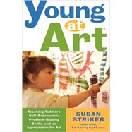 Young at Art Teaching Toddlers Self-Expression, Problem-Solving Skills, and an Appreciation for Art by Striker, Susan, 9780805066975