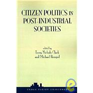 Citizen Politics In Post-industrial Societies by Clark,Terry Nichols, 9780813366975