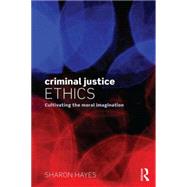 Criminal Justice Ethics: Cultivating the moral imagination by Hayes; Sharon, 9781138776975