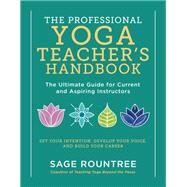 The Professional Yoga Teacher's Handbook The Ultimate Guide for Current and Aspiring Instructors - Set Your Intention, Develop Your Voice, and Build Your Career by Rountree, Sage, 9781615196975
