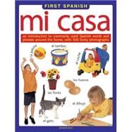 First Spanish: Mi Casa An introduction to commonly used Spanish words and phrases around the home, with 500 lively photographs by Beck, Jeanine, 9781861476975