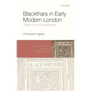 Blackfriars in Early Modern London Theater, Church, and Neighborhood by Highley, Christopher, 9780192846976