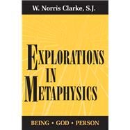 Explorations in Metaphysics : Being-God-Person by Clarke, W. Norris, 9780268006976
