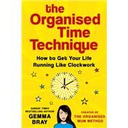 The Organised Time Technique How to Get Your Life Running Like Clockwork by Bray, Gemma, 9780349426976