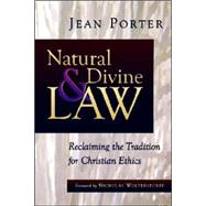 Natural and Divine Law : Reclaiming the Tradition for Christian Ethics by Porter, Jean, 9780802846976