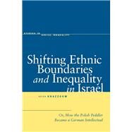Shifting Ethnic Boundaries and Inequality in Israel by Khazzoom, Aziza, 9780804756976