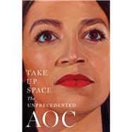 Take Up Space The Unprecedented AOC by The Editors of New York Magazine; Miller, Lisa, 9781501166976