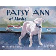 Patsy Ann of Alaska The True Story of a Dog by Brown, Tricia; Fowler, Jim, 9781570616976
