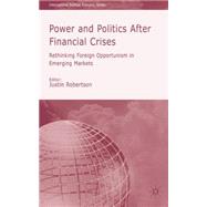 Power and Politics After Financial Crisises Rethinking Foreign Opportunism in Emerging Markets by Robertson, Justin, 9780230516977