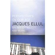 Perspectives on Our Age Jacques Ellul Speaks on His Life and Work by Ellul, Jacques; Vanderburg, William H., 9780887846977