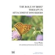 The Role of Brief Therapy in Attachment Disorders by Wake, Lisa; Erickson, Betty Alice (CON), 9781855756977