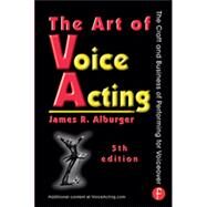 The Art of Voice Acting: The Craft and Business of Performing for Voiceover by Alburger; James R., 9780415736978