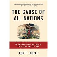 The Cause of All Nations An International History of the American Civil War by Doyle, Don H, 9780465096978