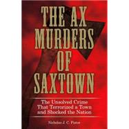 The Ax Murders of Saxtown The Unsolved Crime That Terrorized a Town and Shocked the Nation by Pistor, Nicholas, 9780762786978