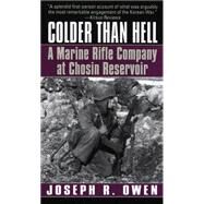 Colder Than Hell: A Marine Rifle Company at Chosin Reservoir A Marine Rifle Company at Chosin Reservoir by OWEN, JOSEPH R., 9780804116978