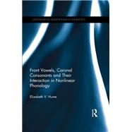 Front Vowels, Coronal Consonants and Their Interaction in Nonlinear Phonology by Hume,Elizabeth V., 9780815316978