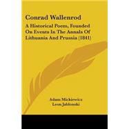 Conrad Wallenrod : A Historical Poem, Founded on Events in the Annals of Lithuania and Prussia (1841) by Mickiewicz, Adam; Jablonski, Leon, 9781104086978