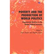 Poverty and the Production of World Politics Unprotected Workers in the Global Political Economy by Davies, Matt; Ryner, Magnus, 9781403996978