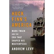 Huck Finn's America Mark Twain and the Era That Shaped His Masterpiece by Levy, Andrew, 9781439186978